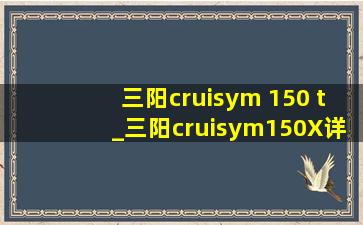 三阳cruisym 150 t_三阳cruisym150X详细介绍